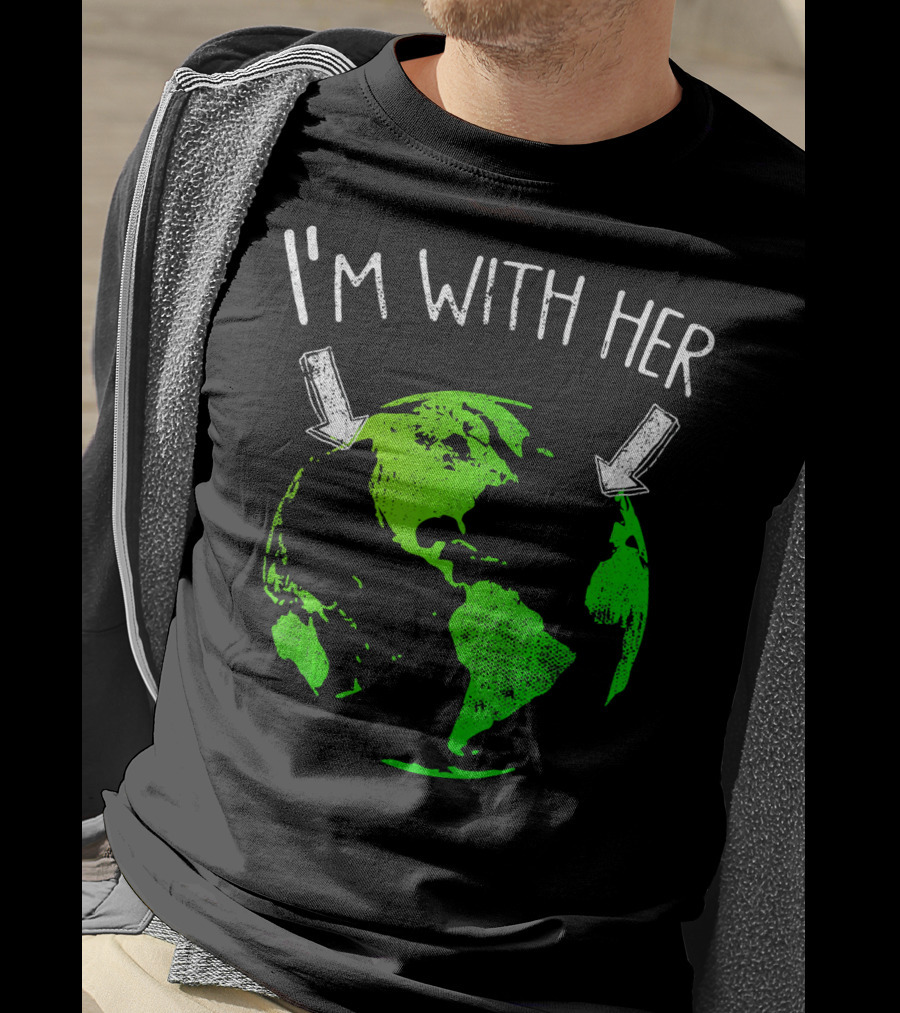 I'm With Her Earth Day Green Earth T-Shirt