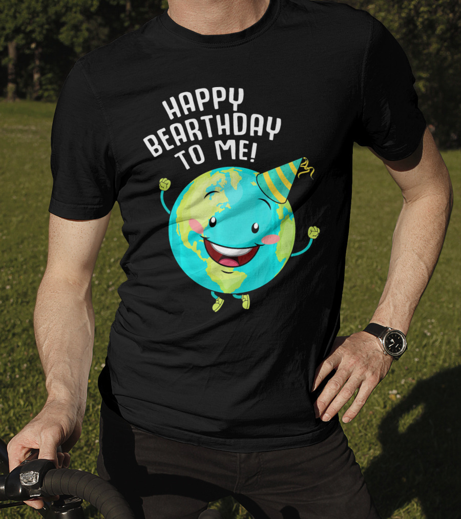 Happy Bearthday To Me Earth Day T-Shirt