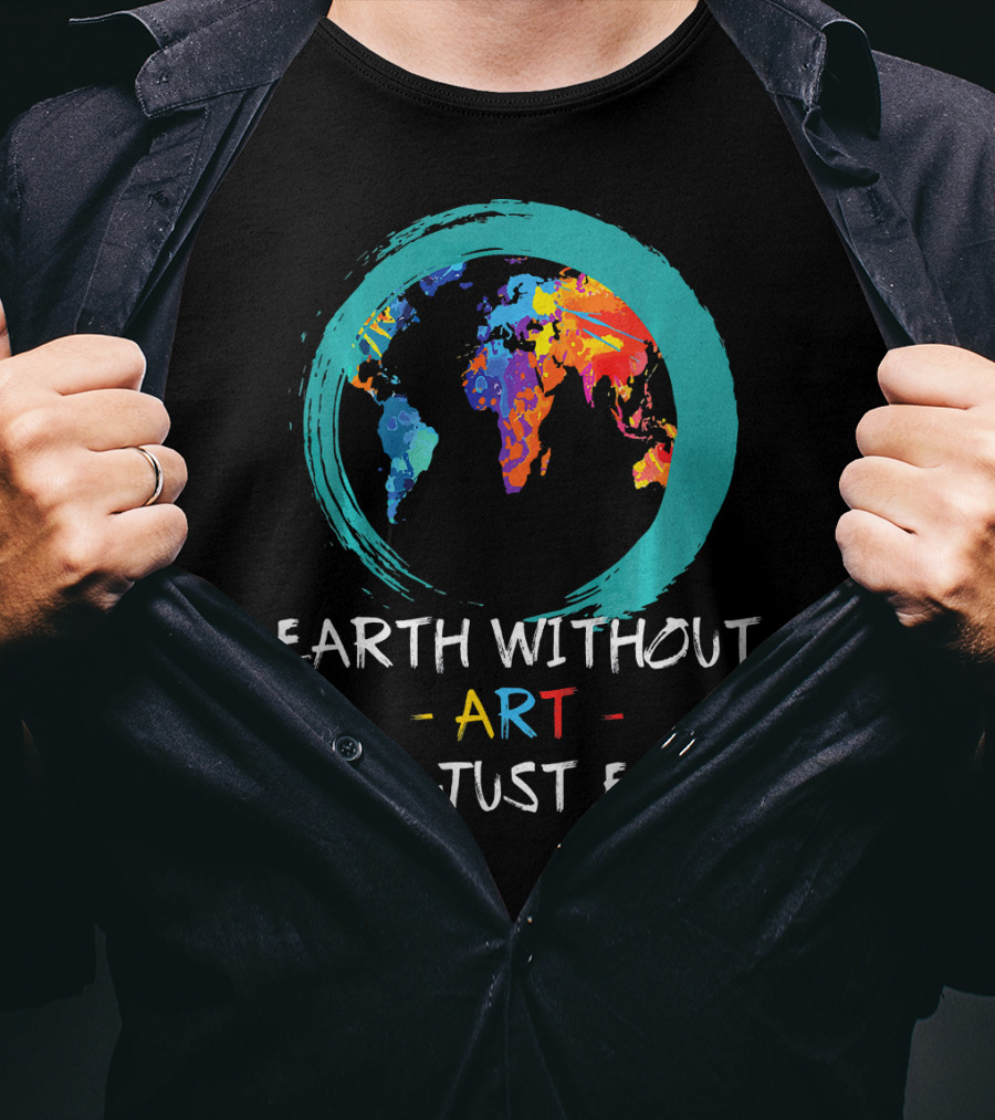 Earth Without Art Is Just EH Colorful World Map T-Shirt