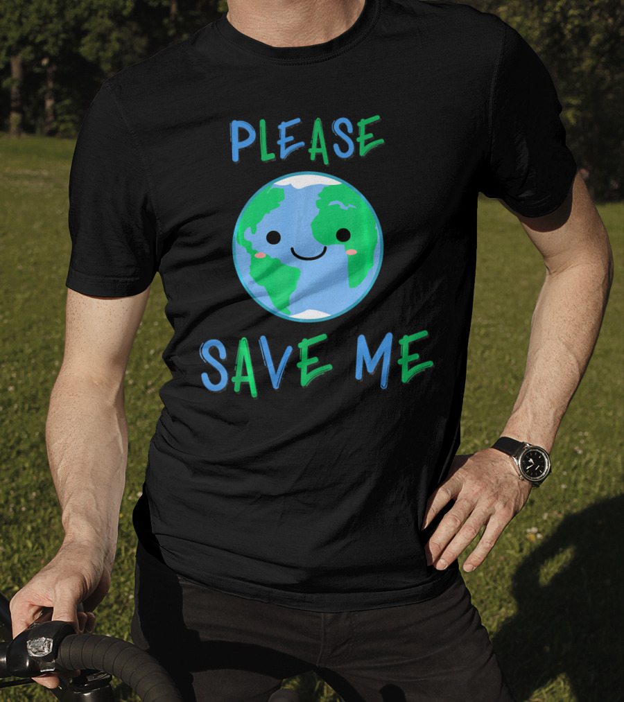 Please Save Me Cute Earth Environment Nature T-Shirt