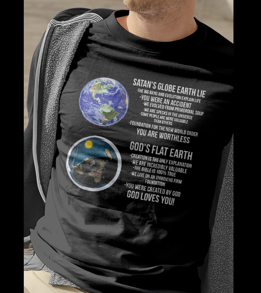 Satan's Globe Earth Lie Big Bang Evolution God's Flat Earth Creation Incredibly Valuable Bible 100% True God Loves You T-Shirt