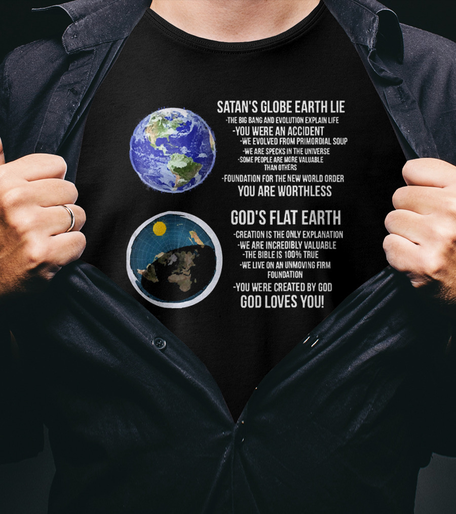 Satan's Globe Earth Lie Big Bang Evolution God's Flat Earth Creation Incredibly Valuable Bible 100% True God Loves You T-Shirt