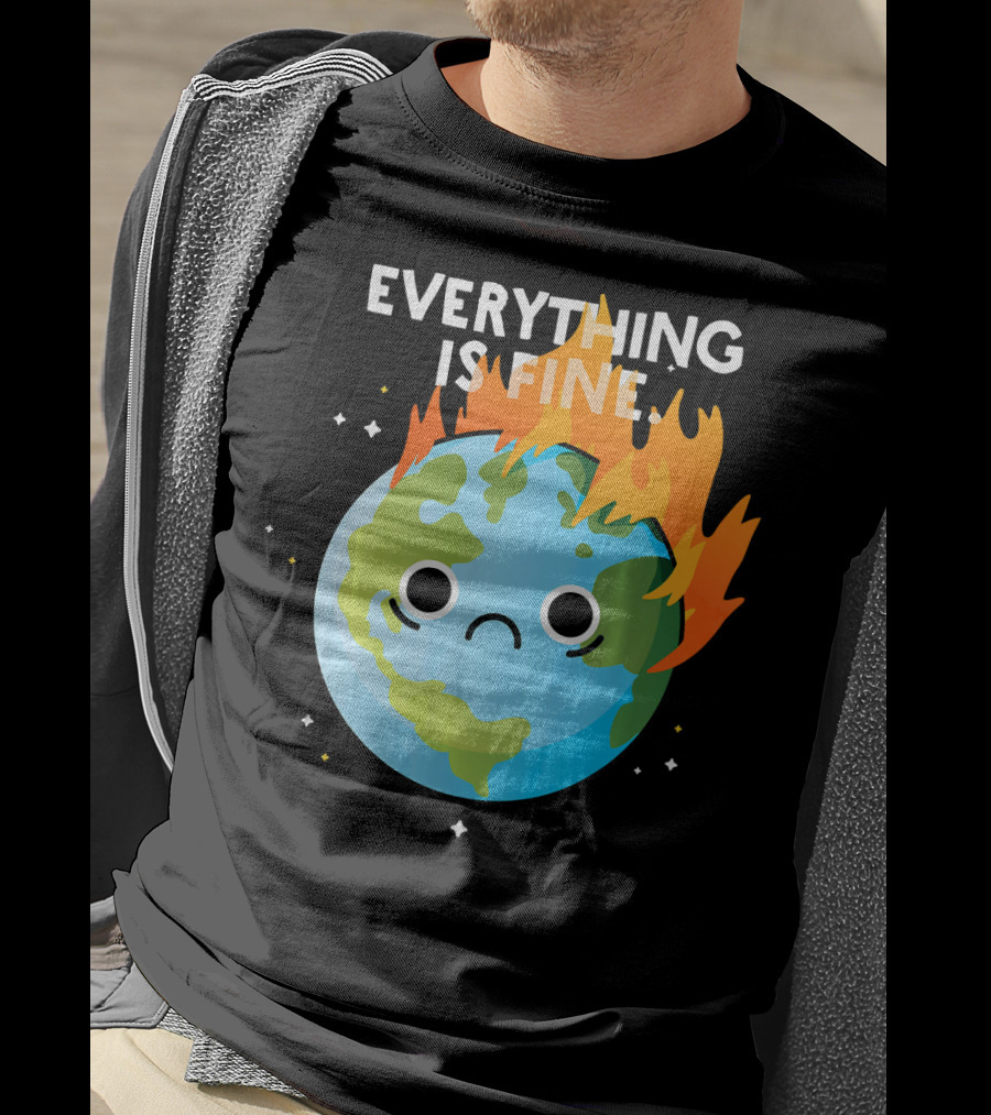 EVERYTHING IS FINE Sad Earth Day Burning Planet Emoji T-Shirt