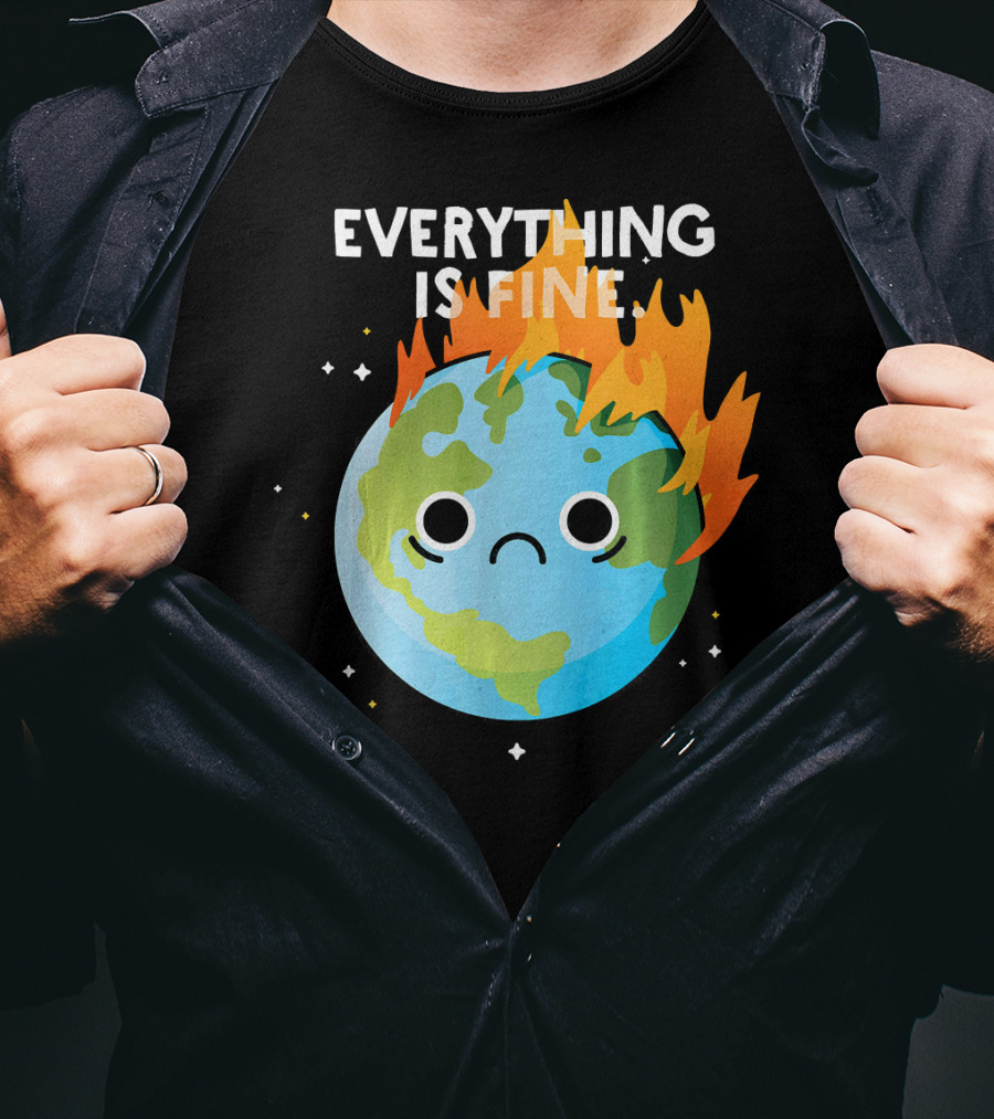 EVERYTHING IS FINE Sad Earth Day Burning Planet Emoji T-Shirt