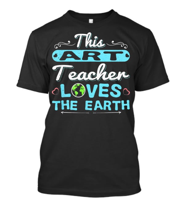 This Art Teacher Loves The Earth T-Shirt
