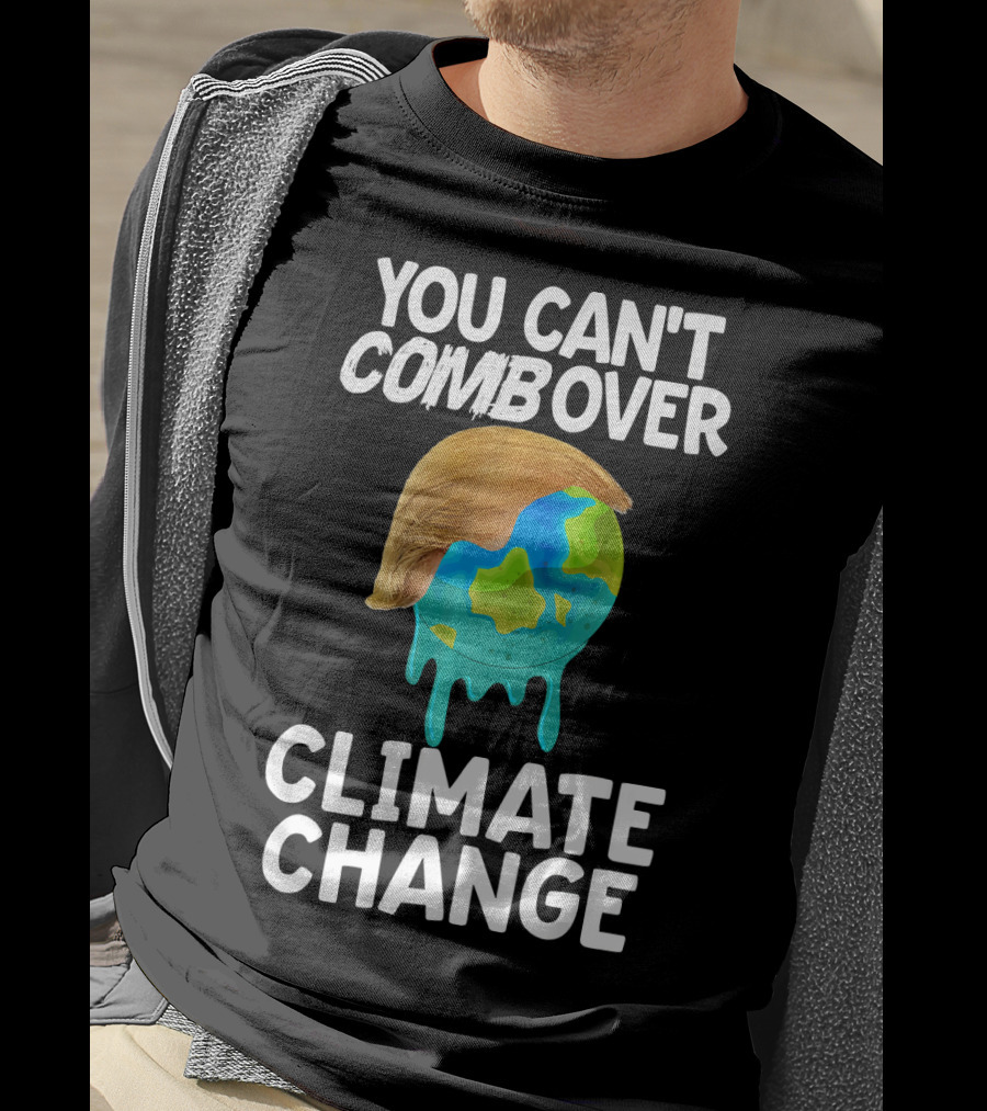 You Can't Combover Climate Change Earth T-Shirt