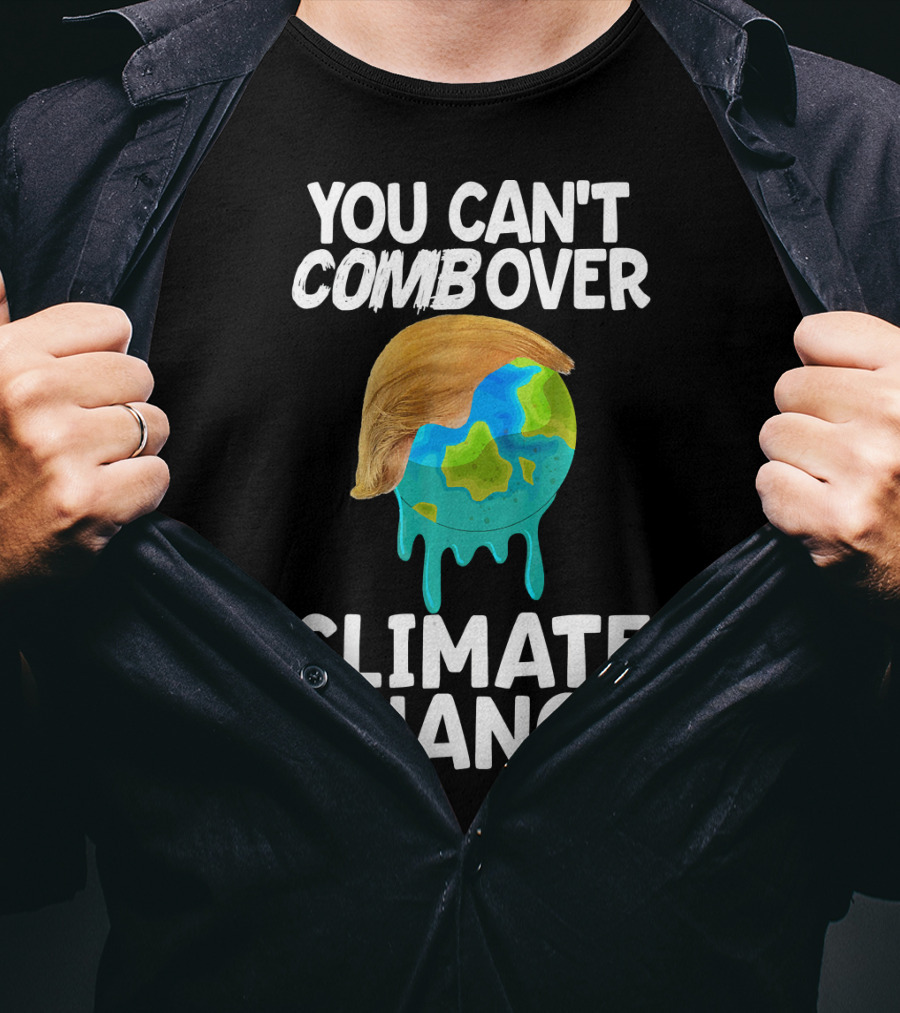 You Can't Combover Climate Change Earth T-Shirt