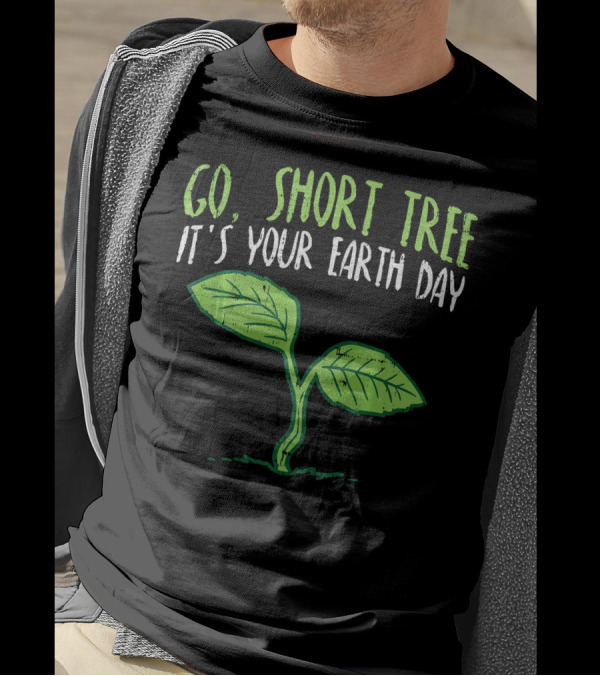 Go Short Tree It's Your Earth Day Green Sprout T-Shirt