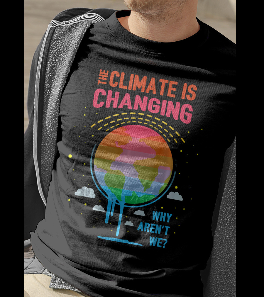 The Climate Is Changing Why Aren't We Global Warming Awareness T-Shirt