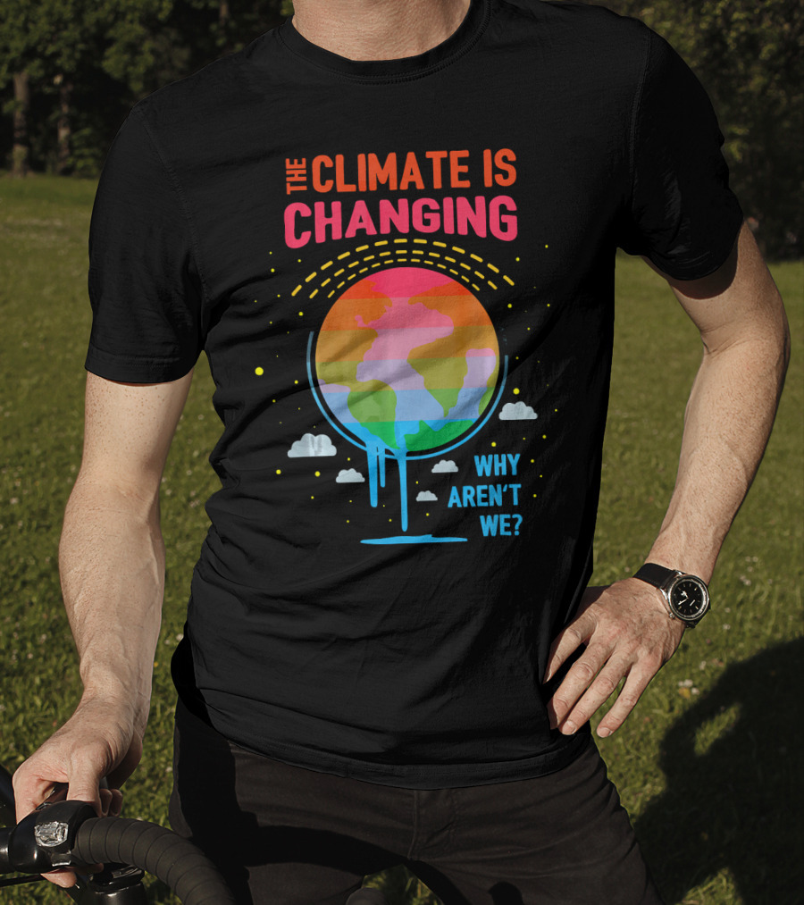 The Climate Is Changing Why Aren't We Global Warming Awareness T-Shirt