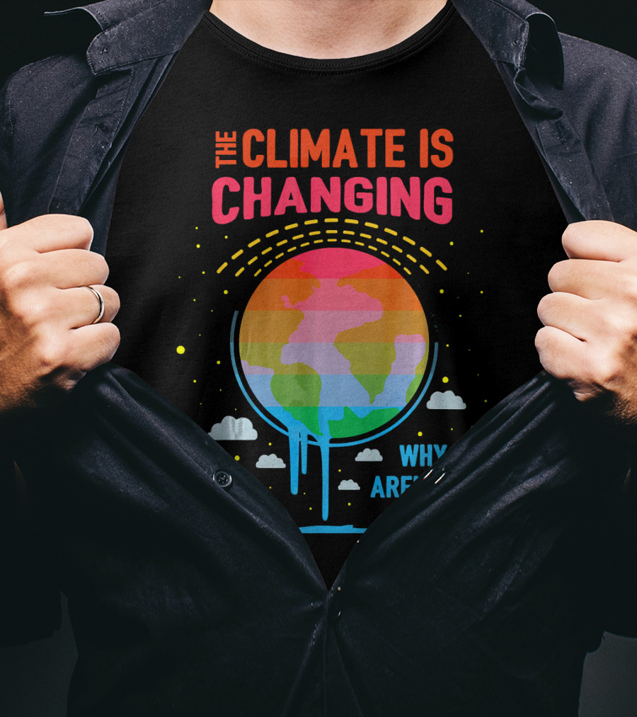 The Climate Is Changing Why Aren't We Global Warming Awareness T-Shirt
