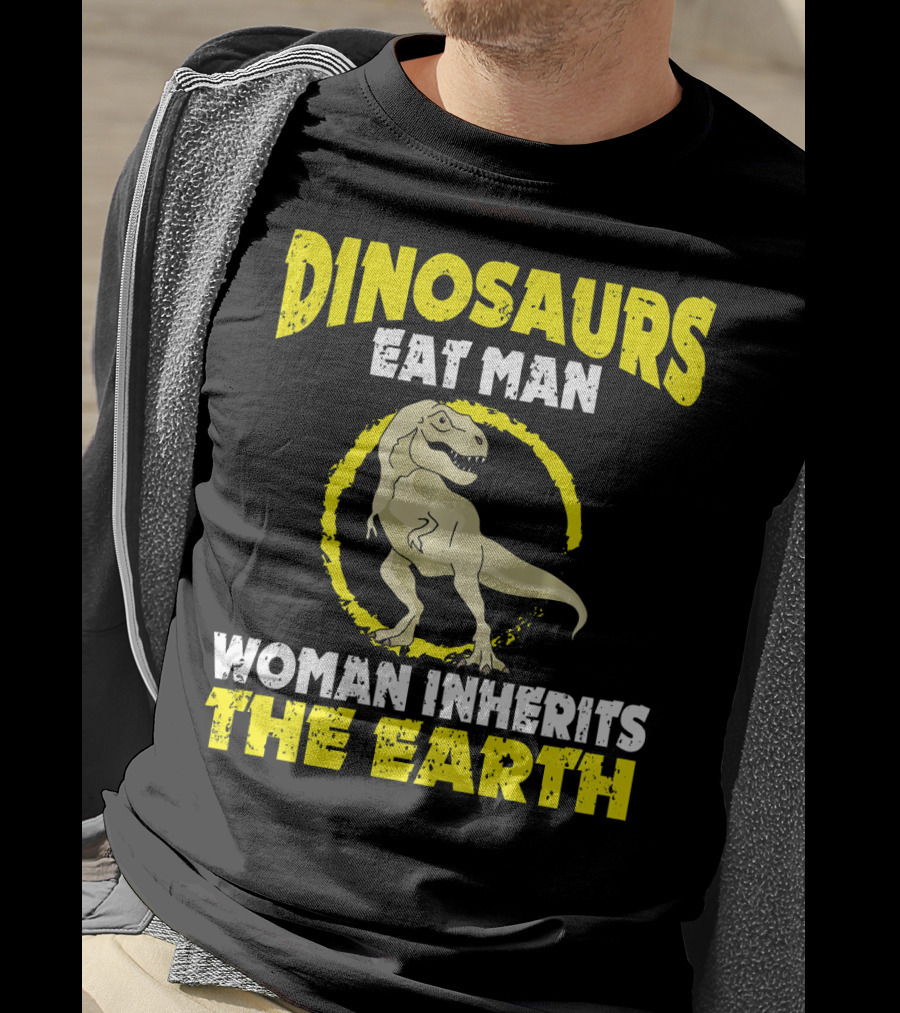 Dinosaurs Eat Man Woman Inherits The Earth T-Shirt