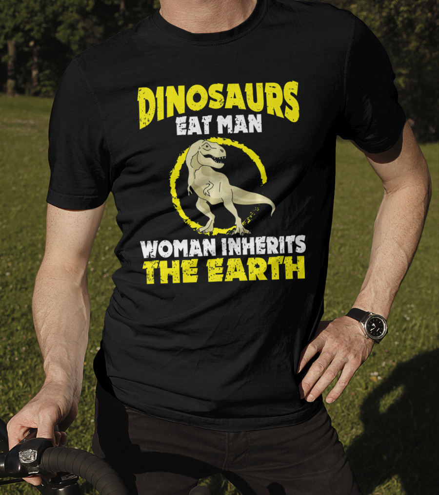 Dinosaurs Eat Man Woman Inherits The Earth T-Shirt
