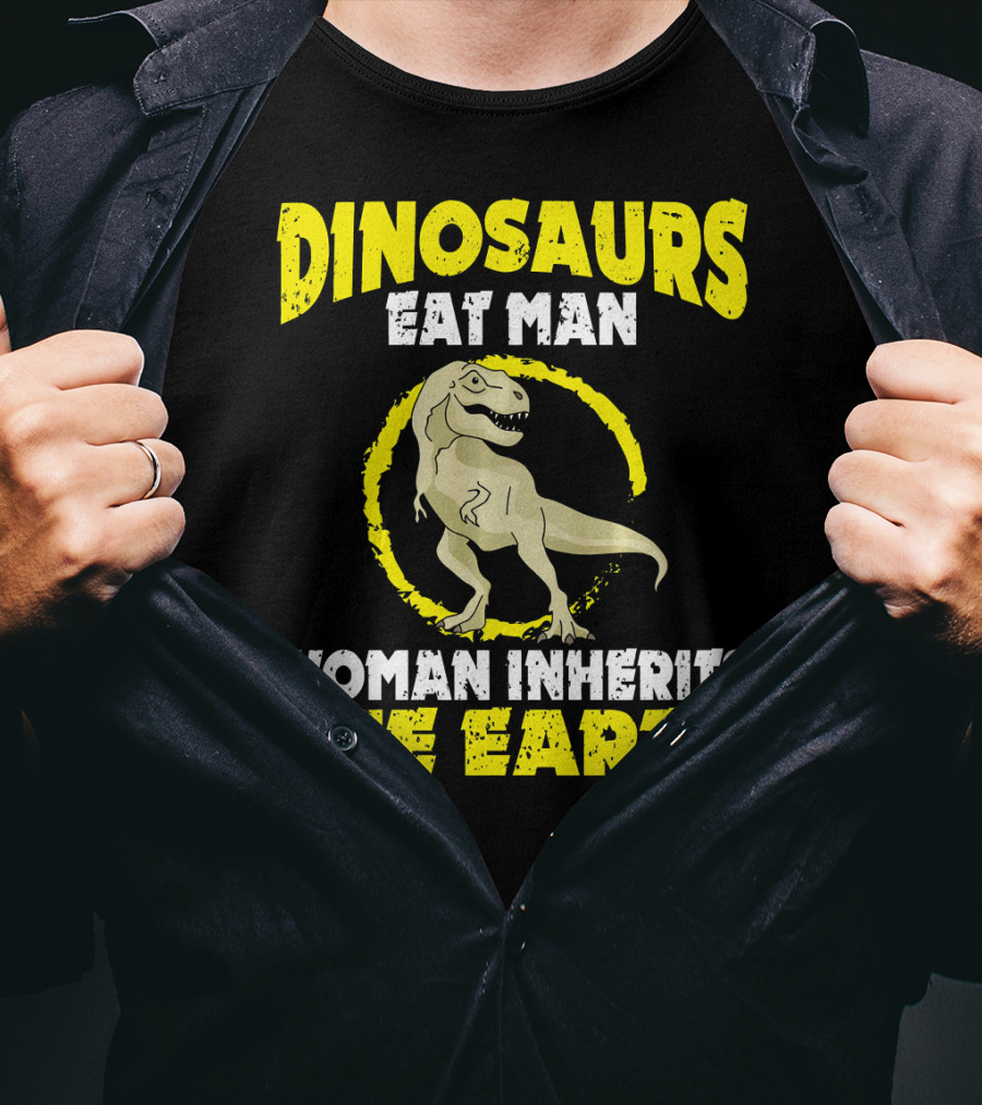 Dinosaurs Eat Man Woman Inherits The Earth T-Shirt