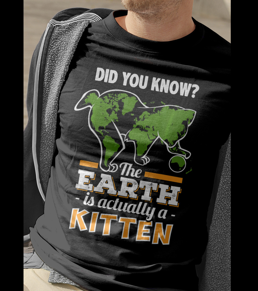 Did You Know The Earth Is Actually A Kitten T-Shirt