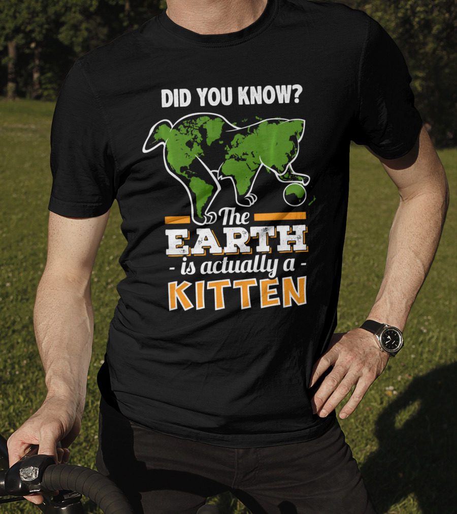 Did You Know The Earth Is Actually A Kitten T-Shirt