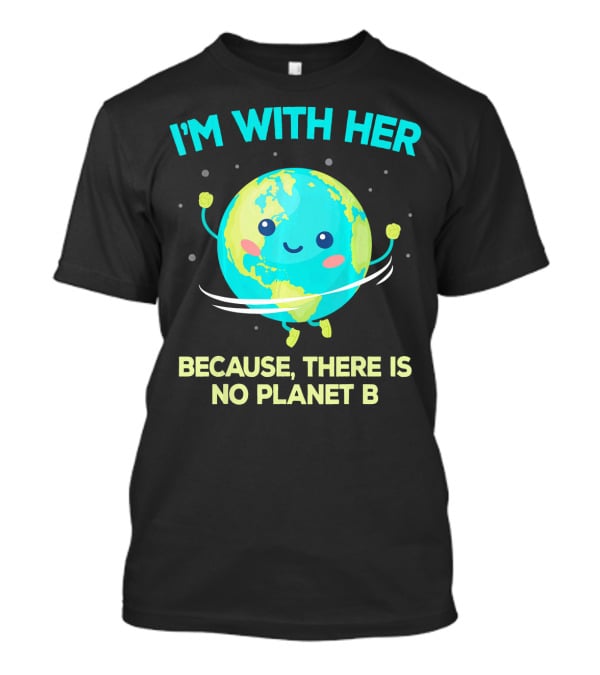 I'm With Her Because There Is No Planet B Climate Change Activist Kids Earth Day T-Shirt