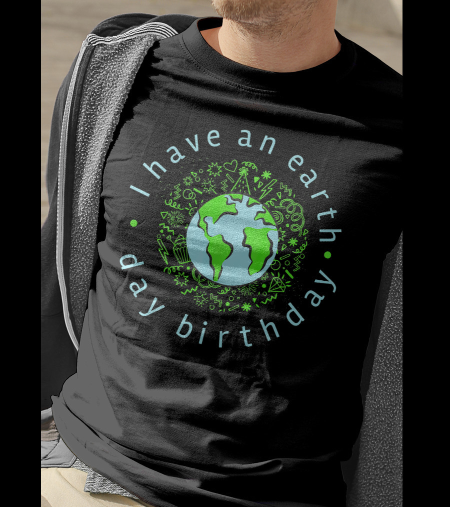 I Have An Earth Day Birthday Globe And Doodle T-Shirt