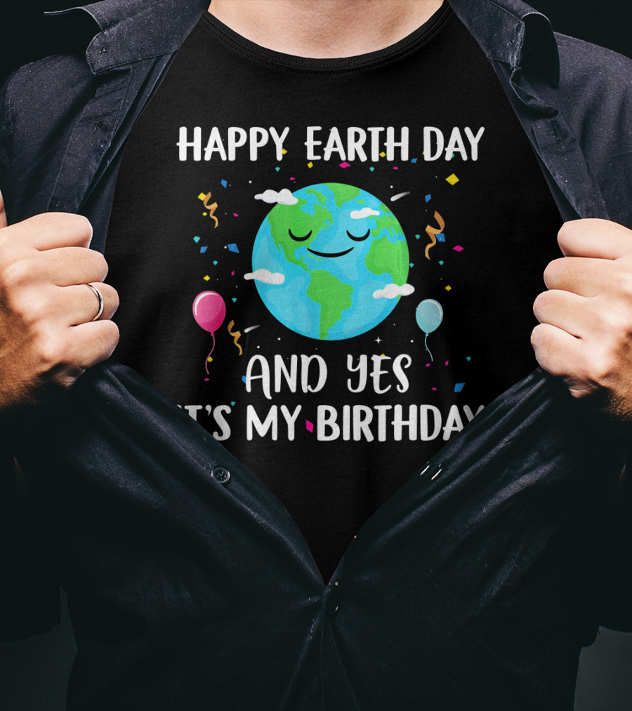 Happy Earth Day And Yes It's My Birthday With Smiling Earth And Balloons T-Shirt