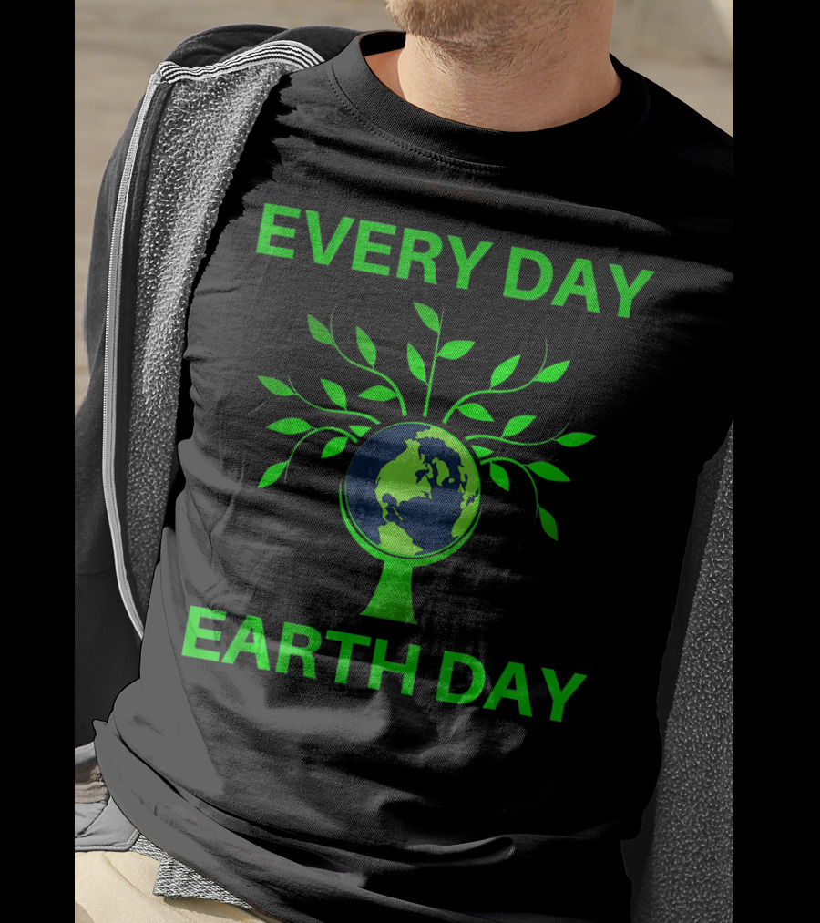 Every Day Earth Day Women Men Todd T-Shirt