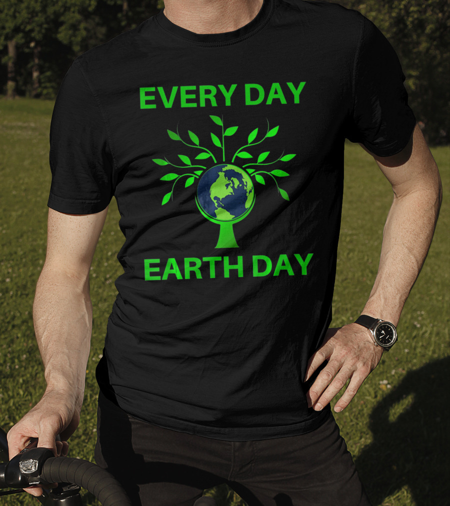 Every Day Earth Day Women Men Todd T-Shirt