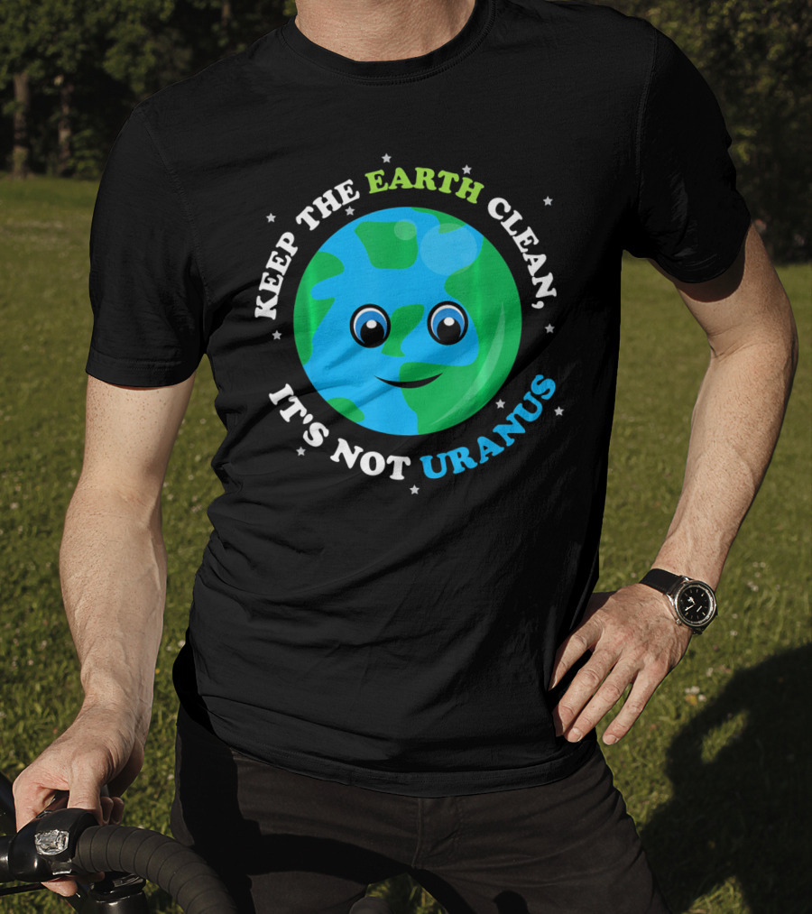 Keep The Earth Clean It's Not Uranus Earth With Smiling Face T-Shirt