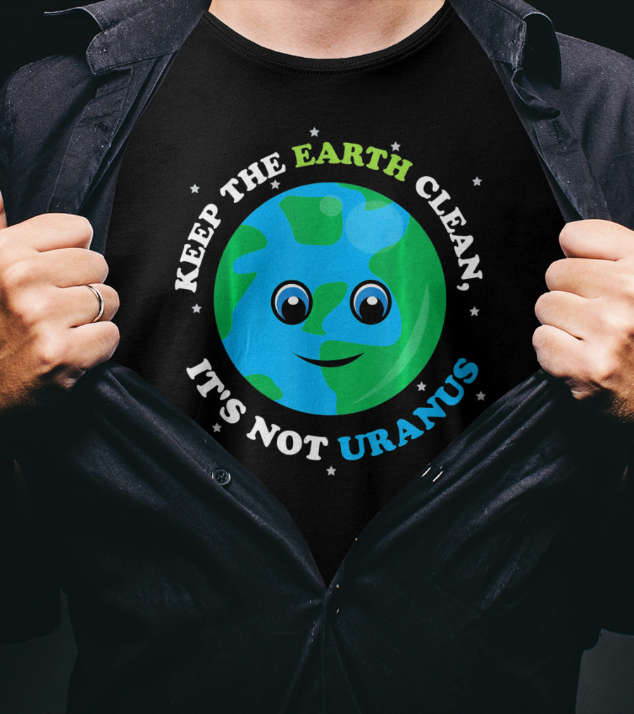 Keep The Earth Clean It's Not Uranus Earth With Smiling Face T-Shirt