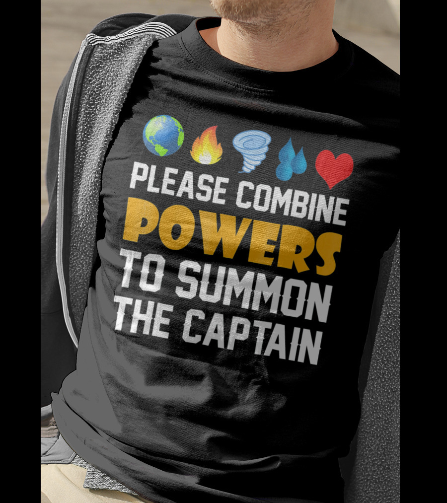 Please Combine Powers To Summon The Captain Earth Fire Wind Water Heart Planet T-Shirt