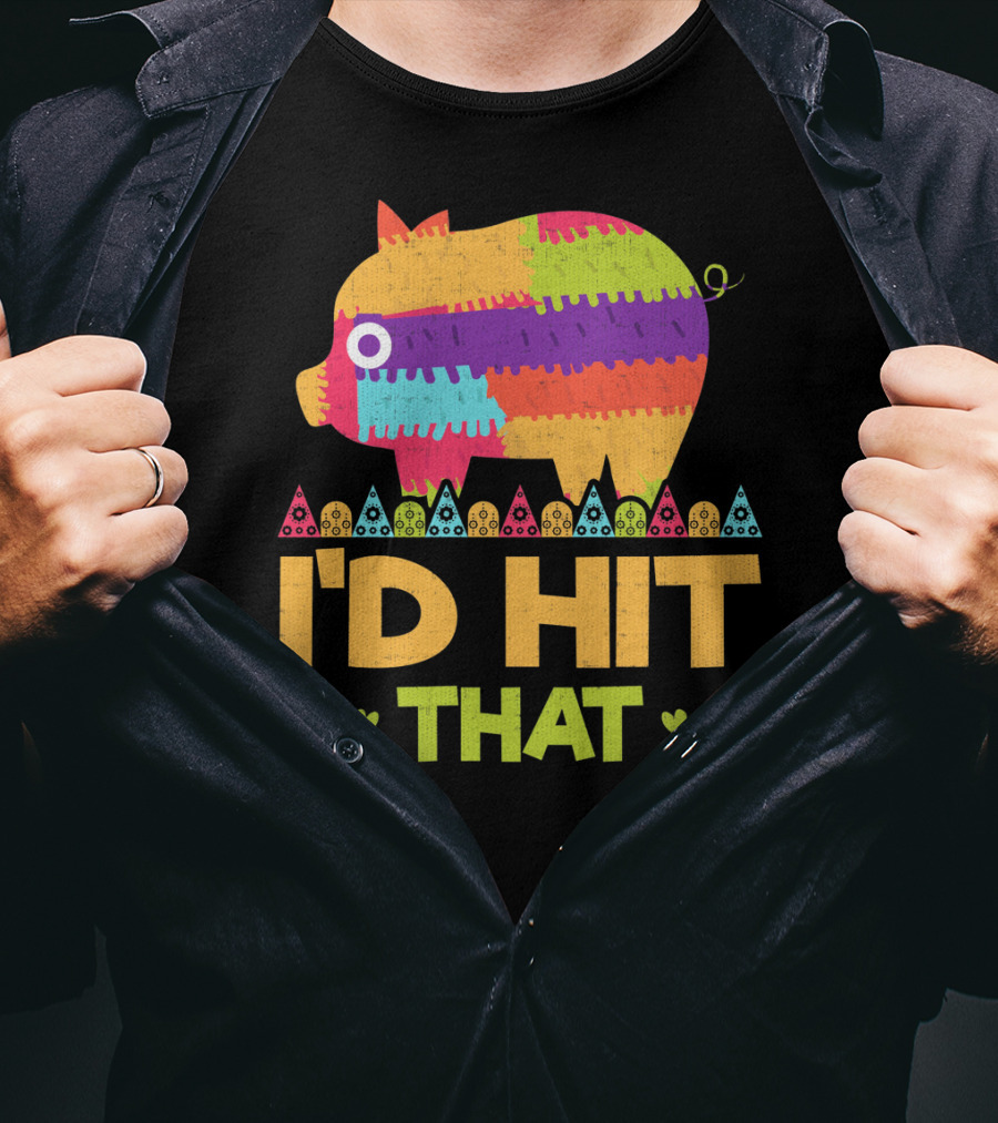 I'd Hit That Colorful Pig Pinata Party T-Shirt