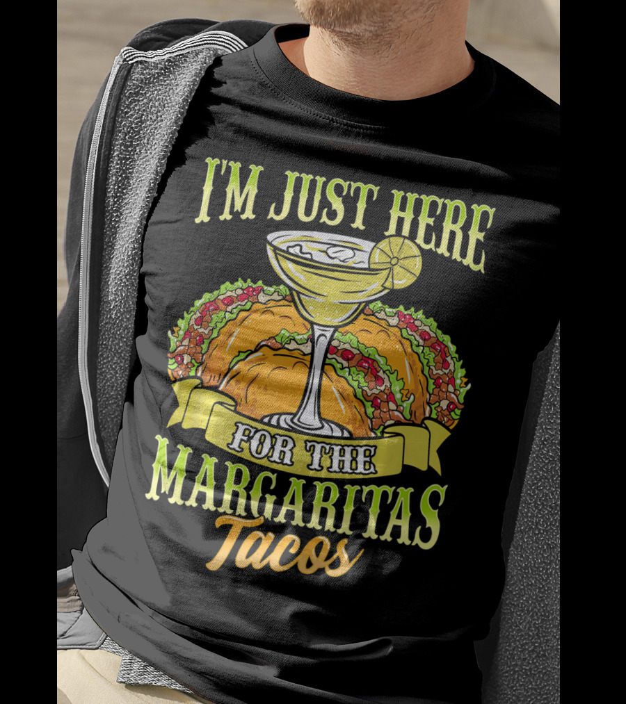 I'm Just Here For The Margaritas Tacos T-Shirt