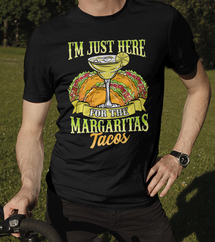 I'm Just Here For The Margaritas Tacos T-Shirt