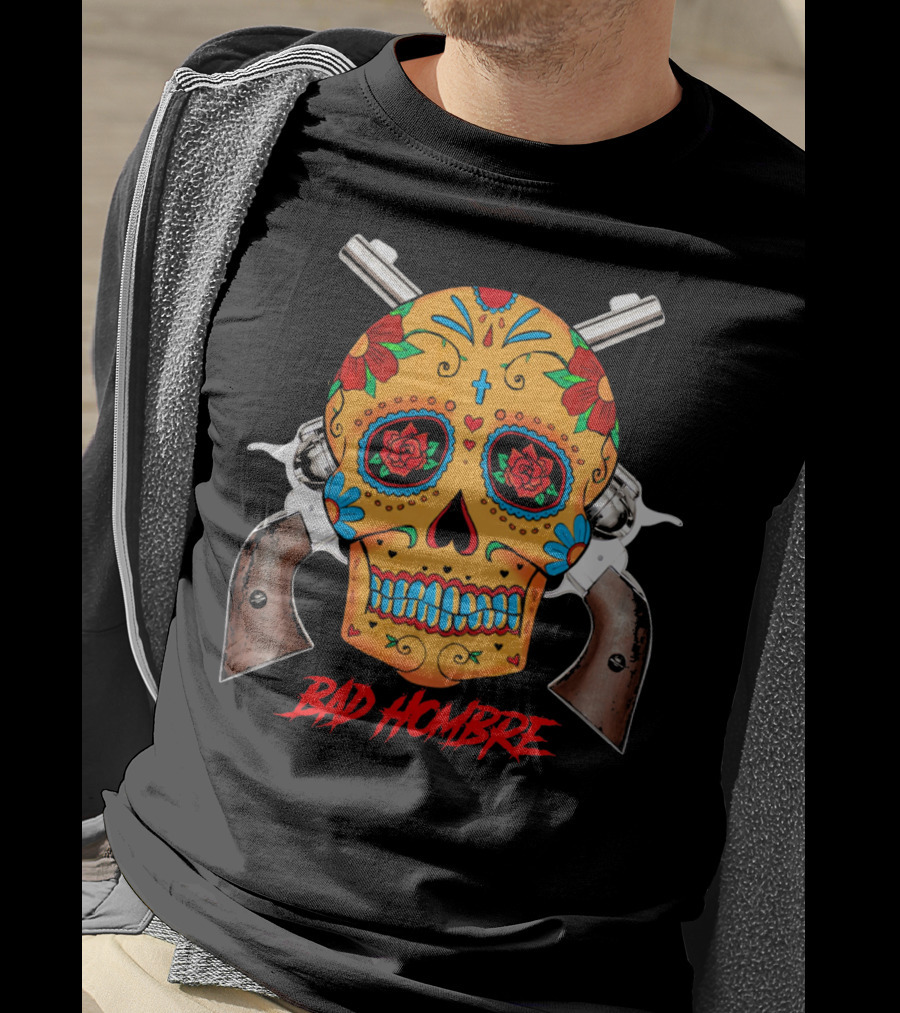 Bad Hombre Cinco De Mayo Mexican Sugar Skull And Revolvers T-Shirt