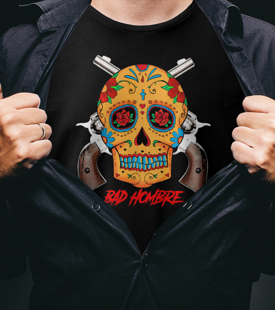 Bad Hombre Cinco De Mayo Mexican Sugar Skull And Revolvers T-Shirt