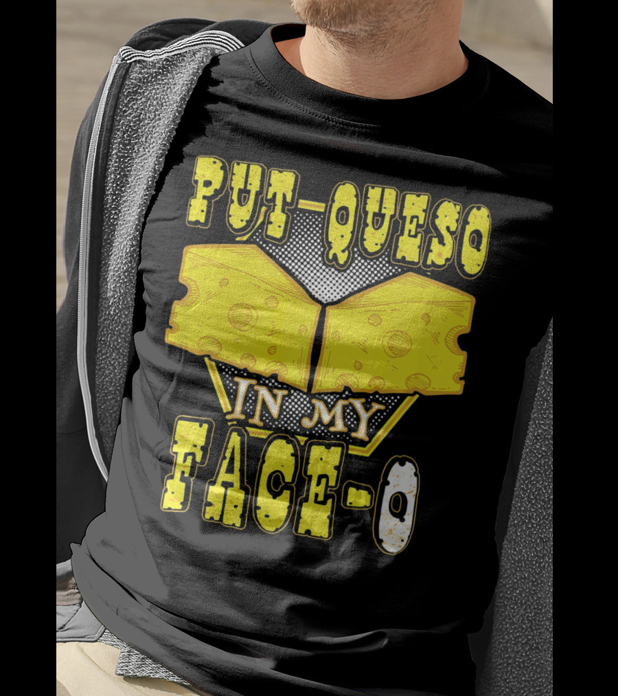 Put Queso In My Face-O T-Shirt