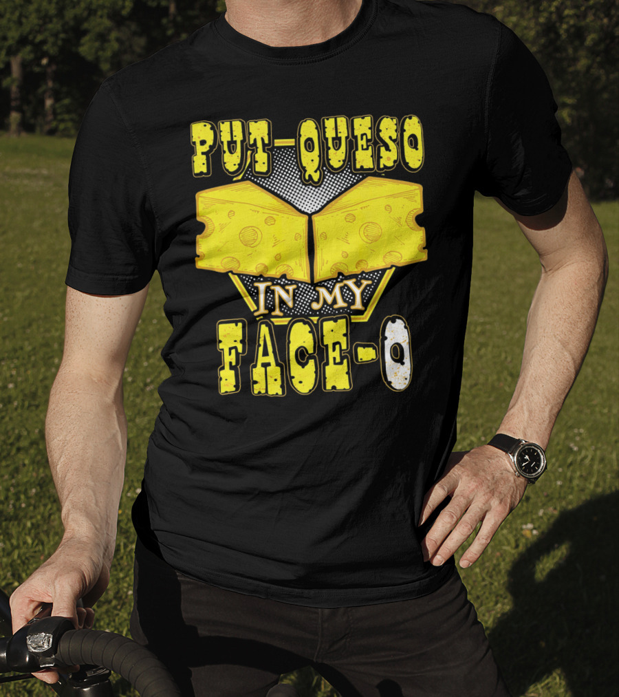 Put Queso In My Face-O T-Shirt