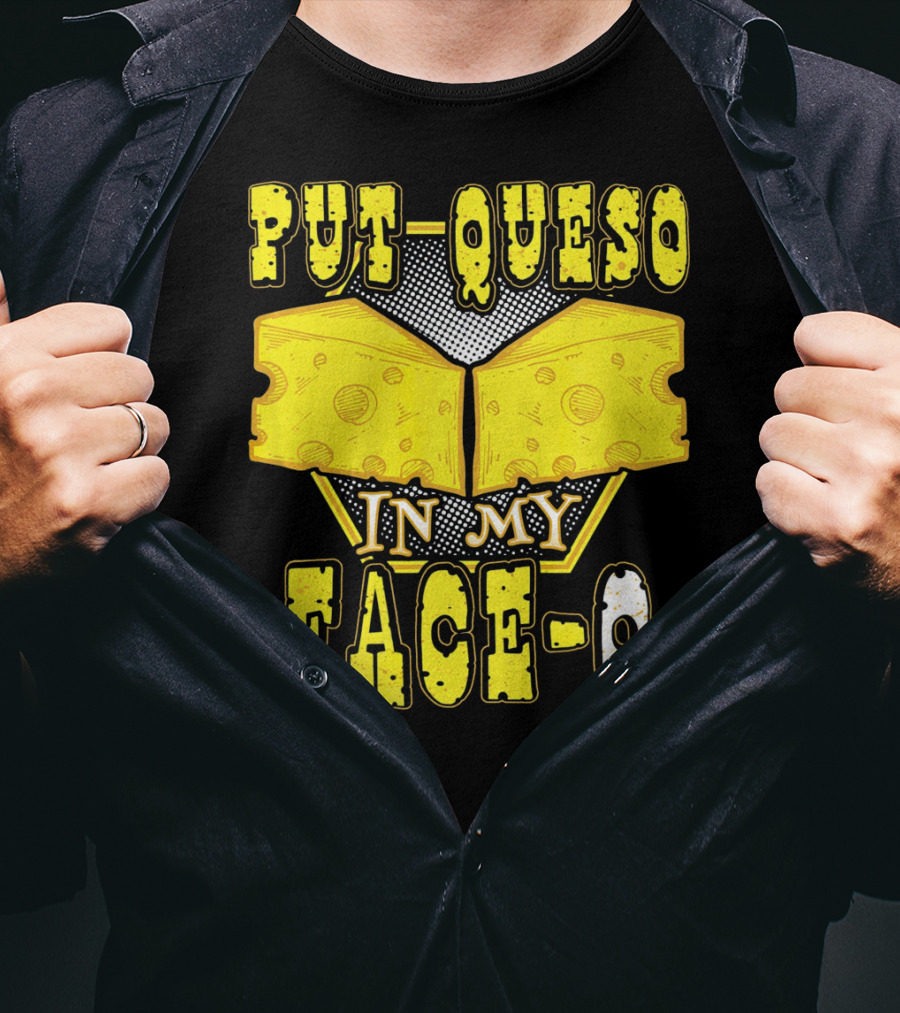 Put Queso In My Face-O T-Shirt