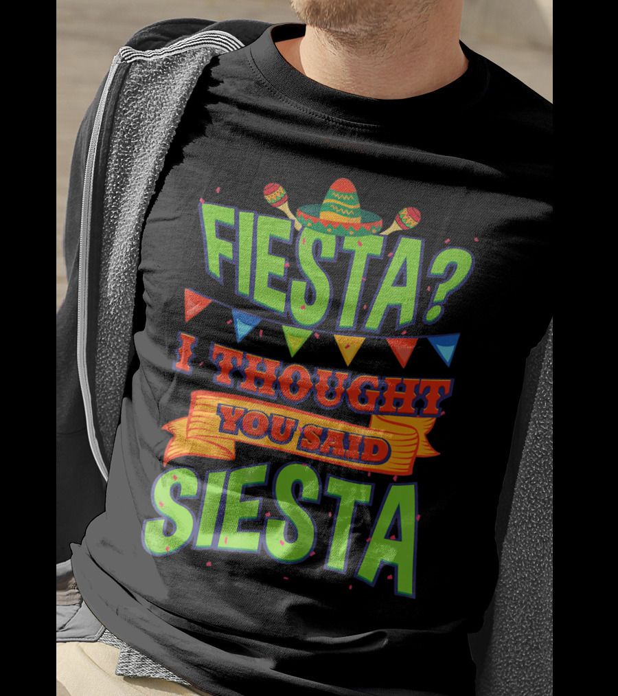 FIESTA? I THOUGHT YOU SAID SIESTA Sombrero Maracas Flags T-Shirt