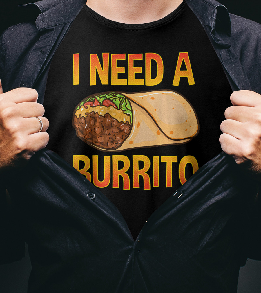 I Need A Burrito Mexican Food Cinco De Mayo T-Shirt