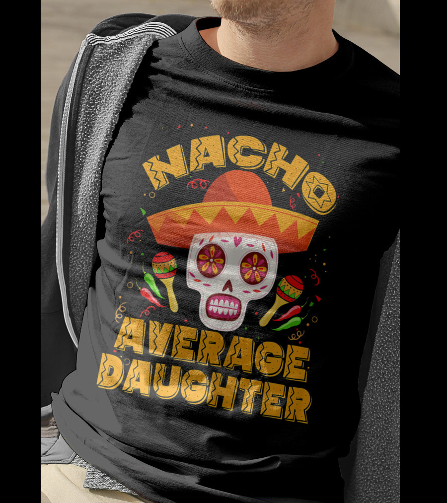 Nacho Average Daughter Sombrero Sugar Skull Maracas Fiesta T-Shirt