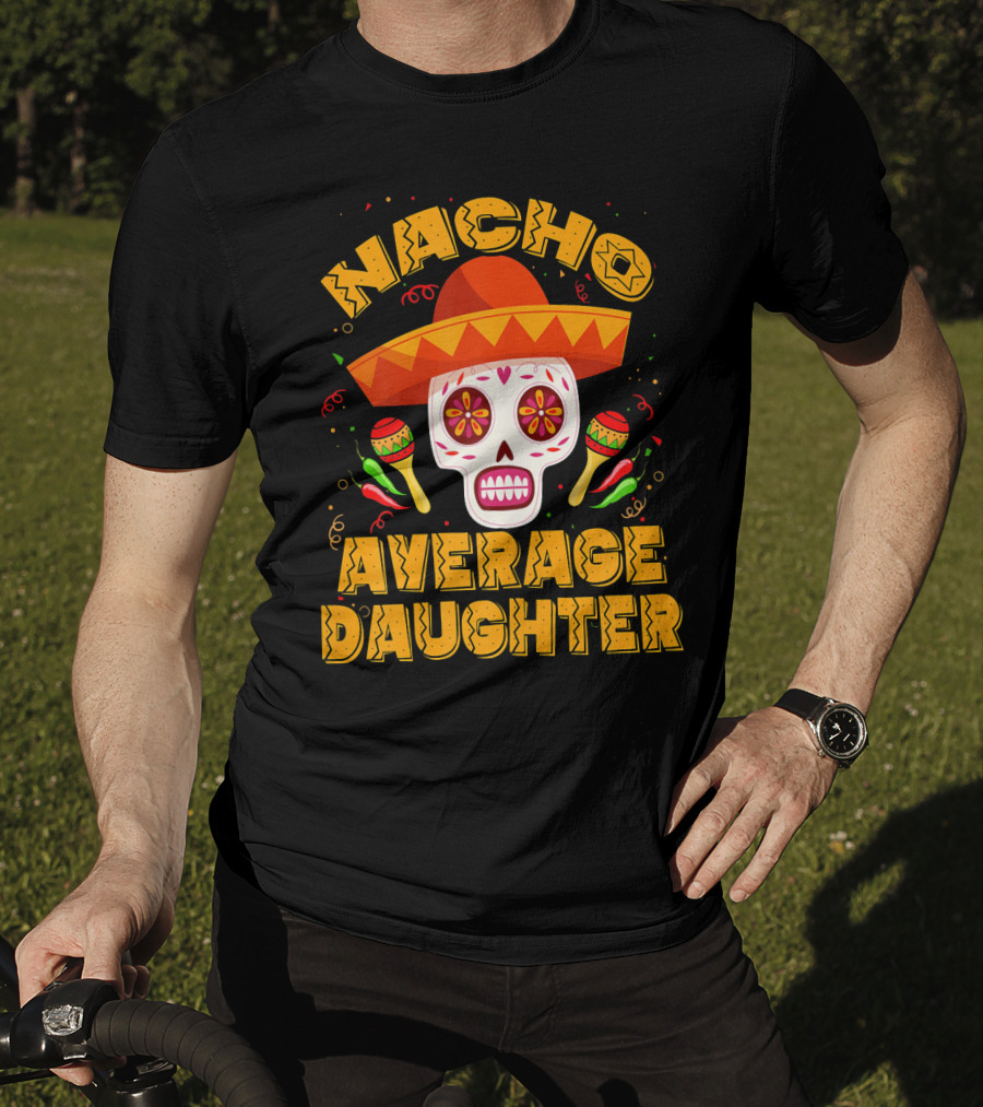 Nacho Average Daughter Sombrero Sugar Skull Maracas Fiesta T-Shirt