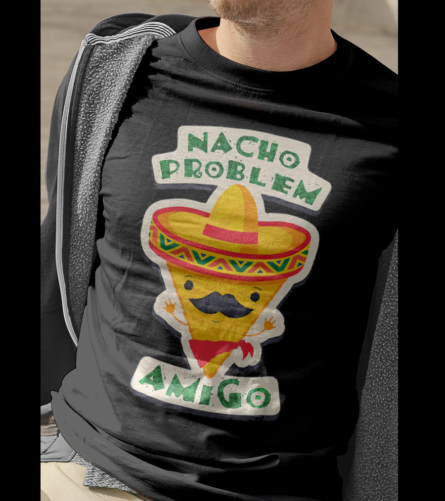 Nacho Problem Amigo Mexican Food Pun Birthday T-Shirt
