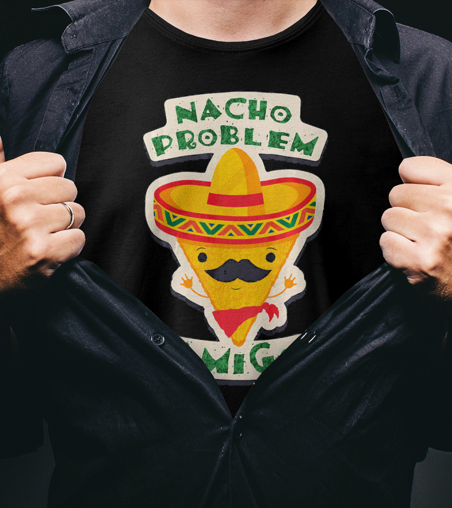 Nacho Problem Amigo Mexican Food Pun Birthday T-Shirt