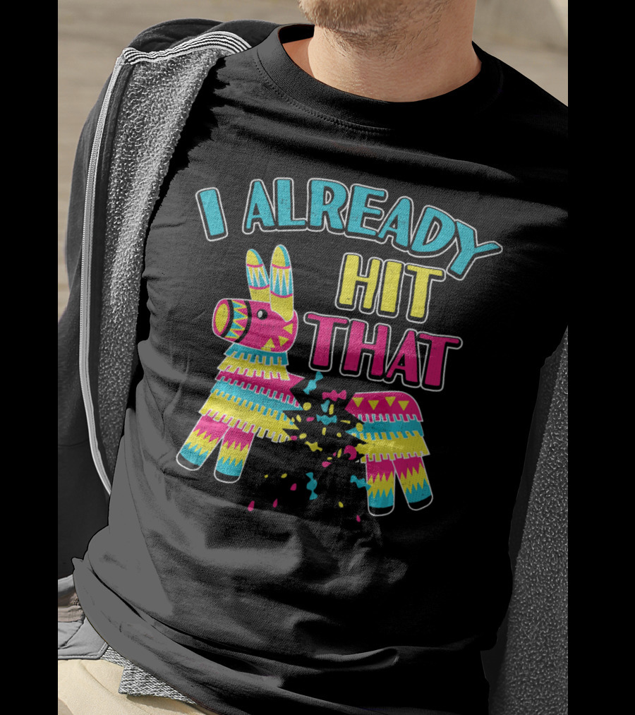I Already Hit That Pinata Cinco Party T-Shirt