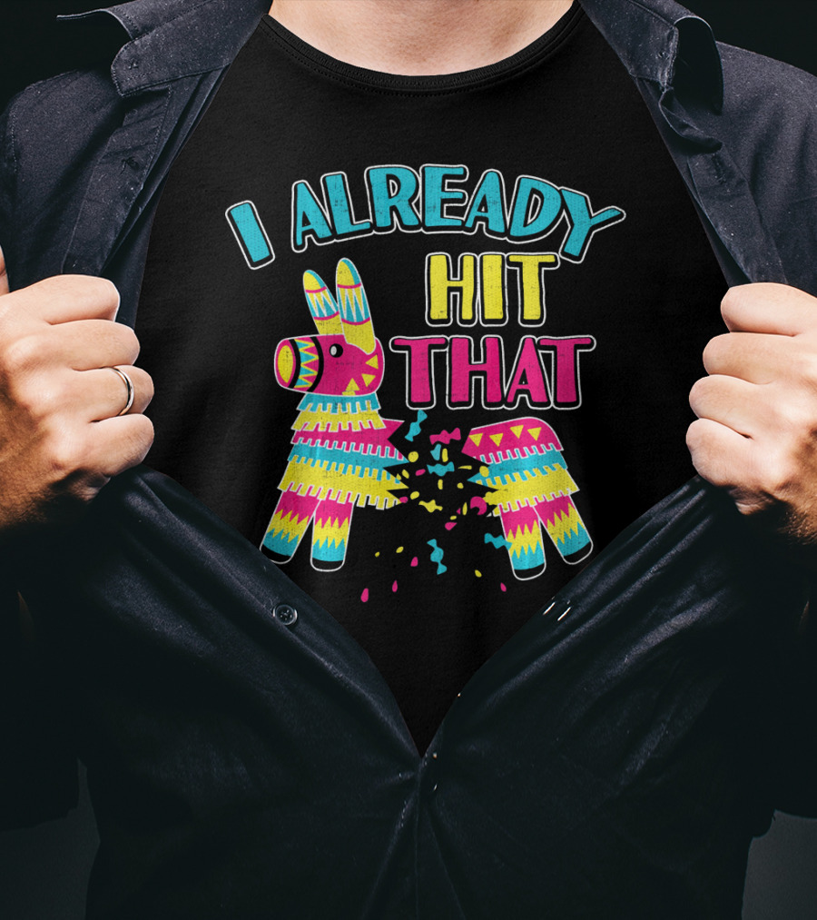I Already Hit That Pinata Cinco Party T-Shirt