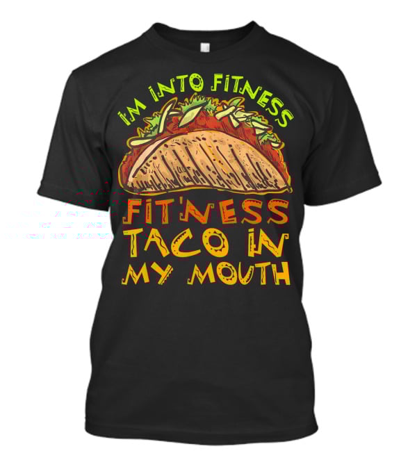 I'm Into Fitness Taco In My Mouth T-Shirt