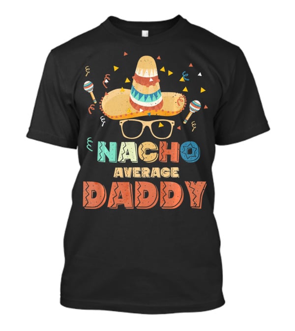Nacho Average Daddy Cinco De Mayo Sombrero Maracas T-Shirt