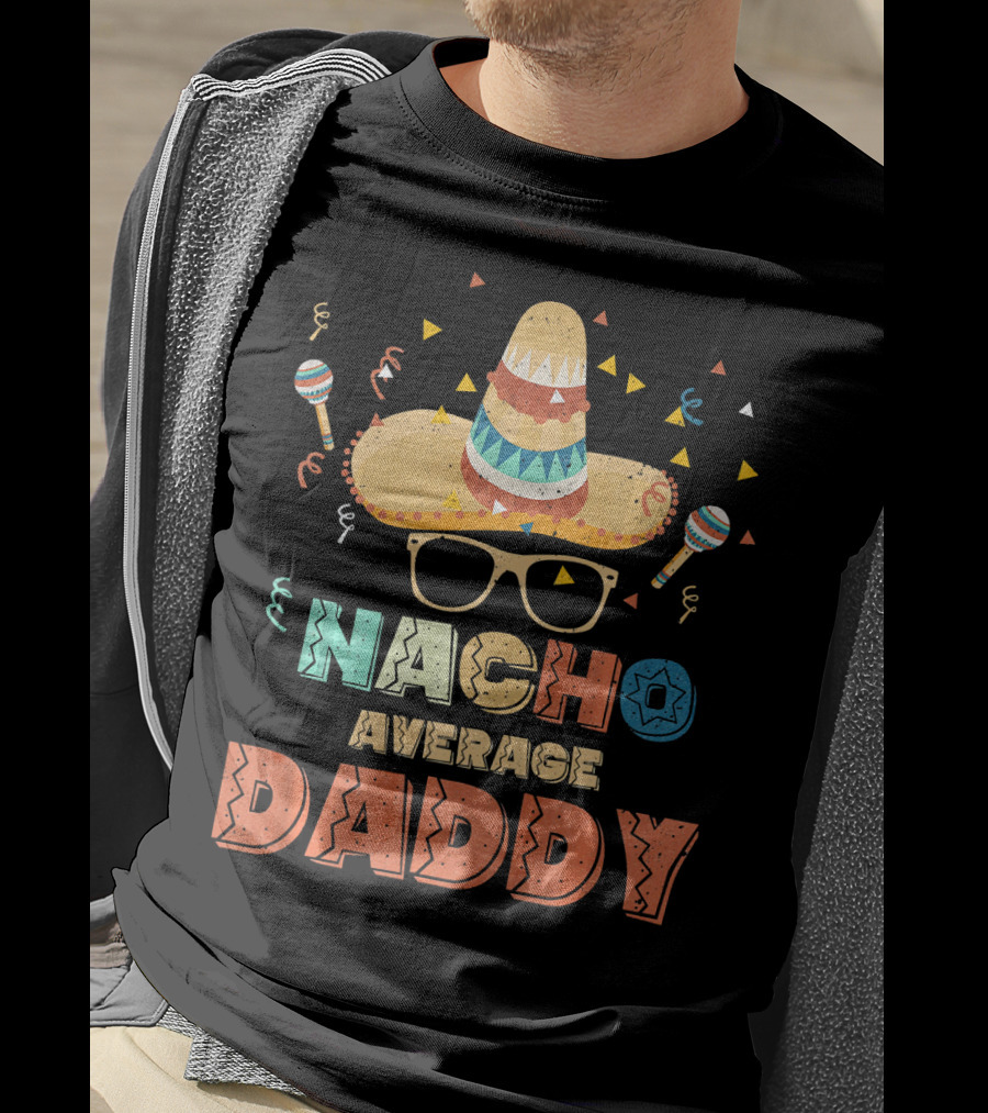 Nacho Average Daddy Cinco De Mayo Sombrero Maracas T-Shirt