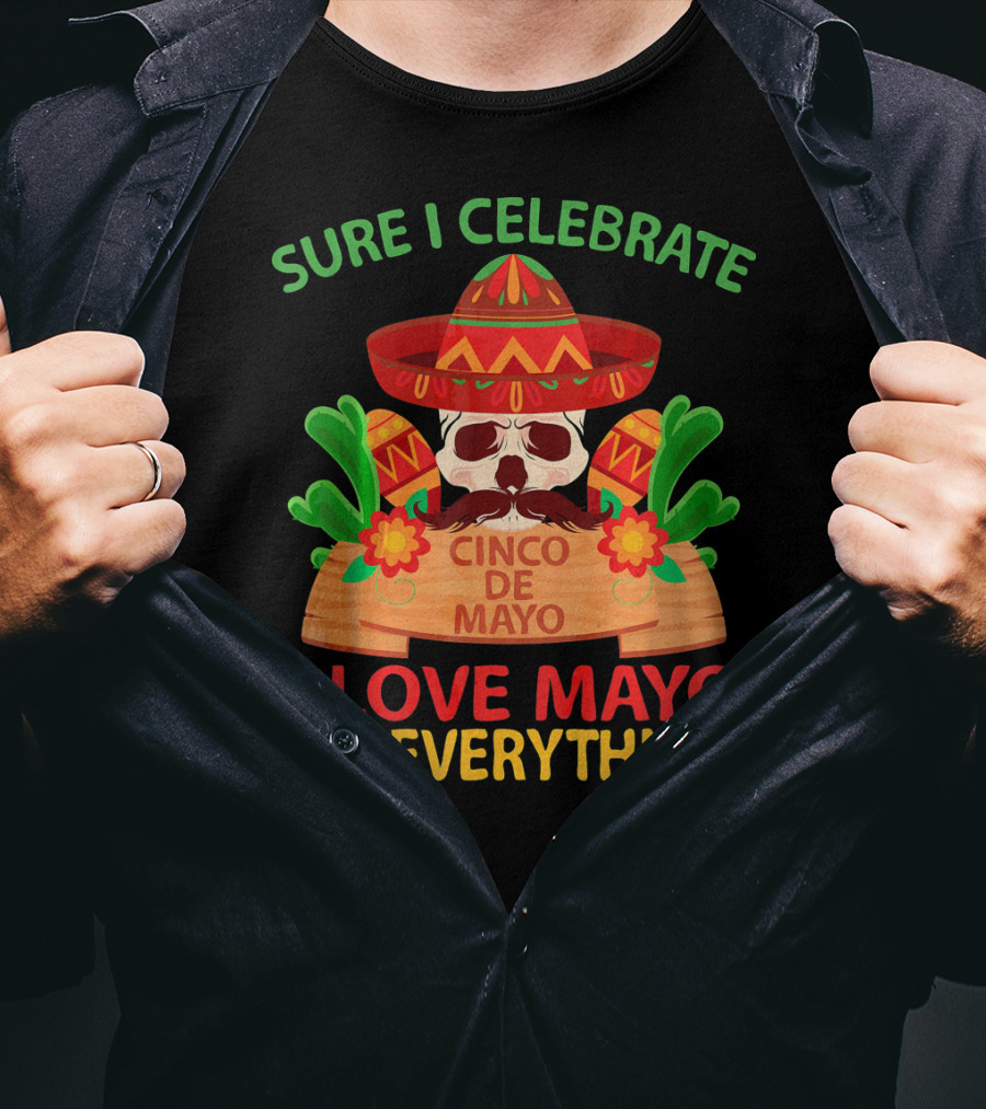 Sure I Celebrate Cinco De Mayo I Love Mayo On Everything T-Shirt