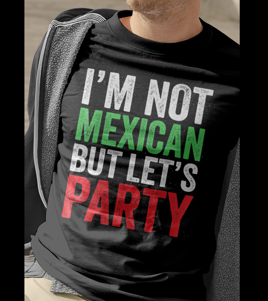 I'm Not Mexican But Let's Party T-Shirt