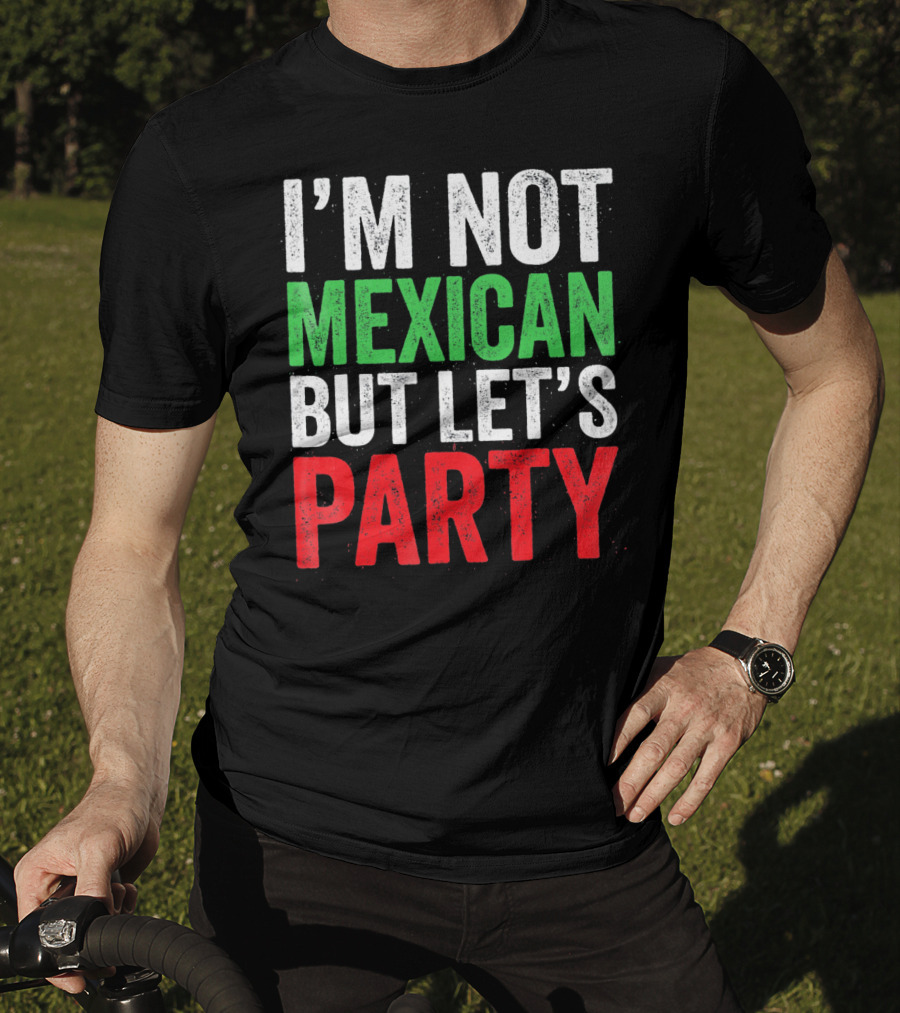 I'm Not Mexican But Let's Party T-Shirt